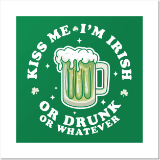 Kiss Me I'm Irish Or Drunk Or Whatever Saint Patrick's Day Posters and Art